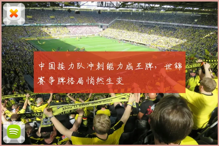 中国接力队冲刺能力成王牌,世锦赛争牌格局悄然生变
