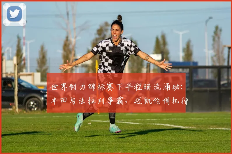 世界耐力锦标赛下半程暗流涌动:丰田与法拉利争霸,迈凯伦伺机待发