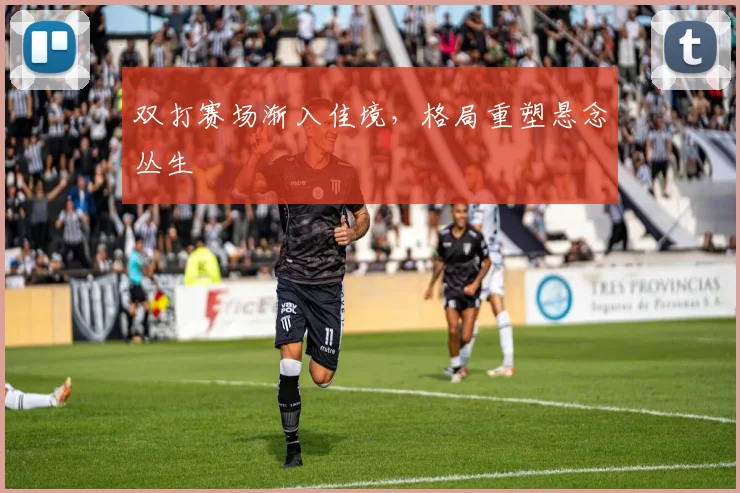 双打赛场渐入佳境,格局重塑悬念丛生